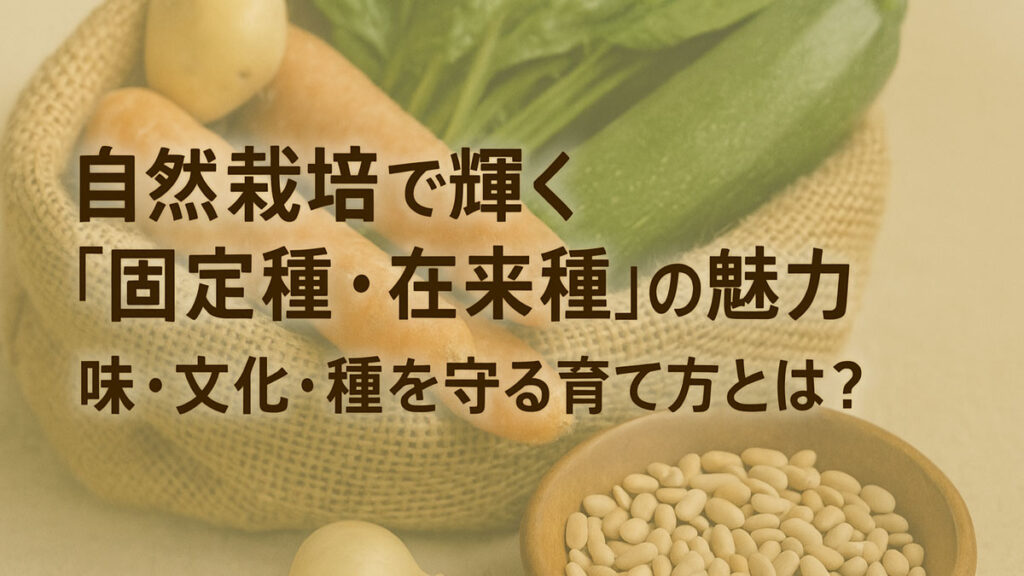 自然栽培の固定種・在来種の魅力を伝えるアイキャッチ画像。麻袋に入った野菜と種が並び、「味・文化・種を守る」という日本語テキストが入った、やさしいナチュラル配色のビジュアル。